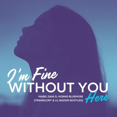 I’m Fine Without You Here (Lil Baddie & Trianglory Bootleg)