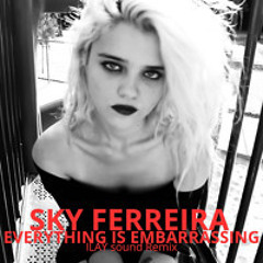 Sky Ferreira - Everything is Embarrassing (ILAY sound Remix) - FREE DOWNLOAD