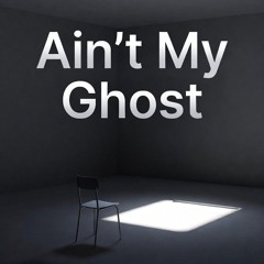 Ain’t My Ghost