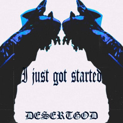 I JUST GOT STARTED (Prod. 7ink) #DESERTGOD