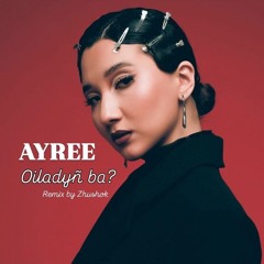 Ayree - Oiladyn Ba? (afrobeat remix by Dj Zhushok)