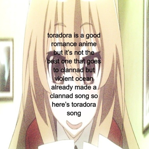 toradora is a good romance anime but it’s not the best one but thats okay.