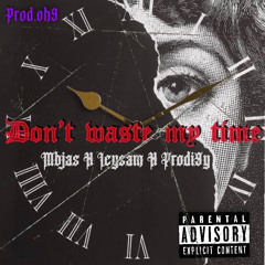 Don’t waste my time - Prodi9y Ft. Jas x IcySam (Prod. By Adelso)