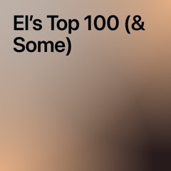 El’s Top 100 (& Some)