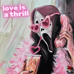 LOVE IS A THRILL <3