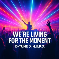 D-Tune X H.U.P.D. - We're Living for the Moment (Extended Mix) OUT NOW!!