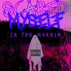 scared myself in the mornin prod. angelvs