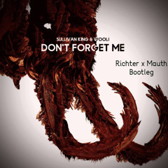Sullivan King & Wooli - Don't Forget Me (Richter x MAUTH Bootleg Remix) (FREEBIE AT 300 FOLLOWERS)