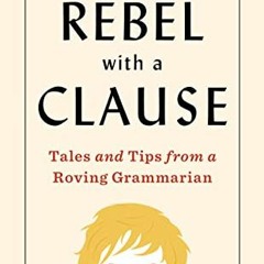 Read PDF 📥 Rebel With A Clause: Tales and Tips from a Roving Grammarian by  Ellen Jo