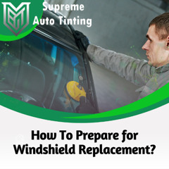 How to Prepare for Windshield Replacement?