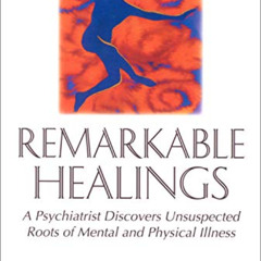 [Read] PDF 💚 Remarkable Healings: A Psychiatrist Discovers Unsuspected Roots of Ment
