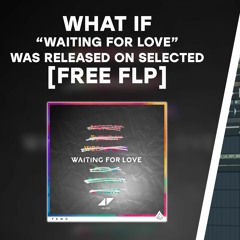 What If Waiting For Love Was Released On Selected [FREE FLP] **FREE DOWNLOAD**