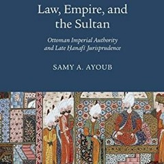 [Read] PDF 💑 Law, Empire, and the Sultan: Ottoman Imperial Authority and Late Hanafi