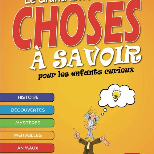 Stream Le Grand Livre des Choses à Savoir Livre éducatif pour les enfants curieux de 9 à 12 ans
