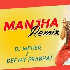 Manjha Remix by DJ MEHER & Deejay Prabhat