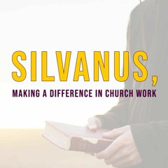 SILVANUS, Making A Difference In Church Work - 1 Peter 5: 12-14