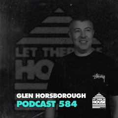 Let There Be House Podcast #584 with Glen Horsborough