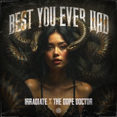 Irradiate & The Dope Doctor - Best You Ever Had
