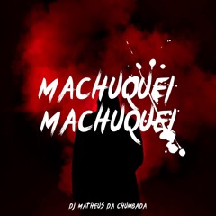 MACHUQUEI, MACHUQUEI [[ DJ MATHEUS DA CHUMBADA ]]