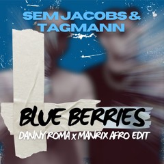 Sem Jacobs, Tagmann - Blue Berries (DANNY ROMA x MANRIX AFRO EDIT)