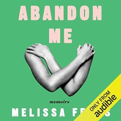 [Read] PDF EBOOK EPUB KINDLE Abandon Me: Memoirs by  Melissa Febos,Melissa Febos,Audi