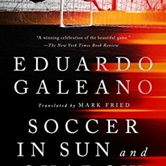 View PDF EBOOK EPUB KINDLE Soccer in Sun and Shadow by  Eduardo Galeano &  Rory Smith