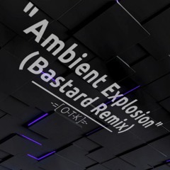 O-T-K - Ambient Explosion (2025 / Progressive Ambient / Bastard Remix)