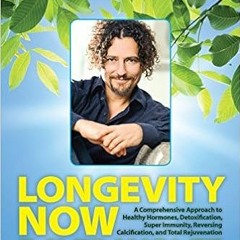 READ DOWNLOAD#= Longevity Now: A Comprehensive Approach to Healthy Hormones, Detoxification, Super I