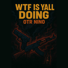 Otr Nino - WTF is yall doing