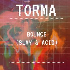 Bounce (Slay & Acid) - Torma