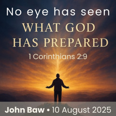 No eye has seen, no ear has heard | John Baw | 10 August 2025