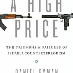 [PDF] ❤️ Read A High Price: The Triumphs and Failures of Israeli Counterterrorism by  Daniel Bym