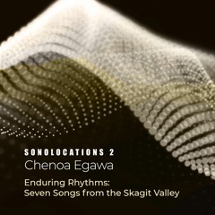 Chenoa Egawa: Enduring Rhythms: Seven Songs from the Skagit Valley