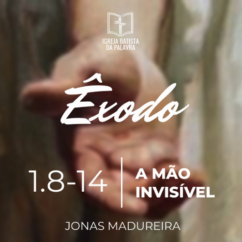 Êxodo 1.8-14 - "A mão invisível" - Jonas Madureira