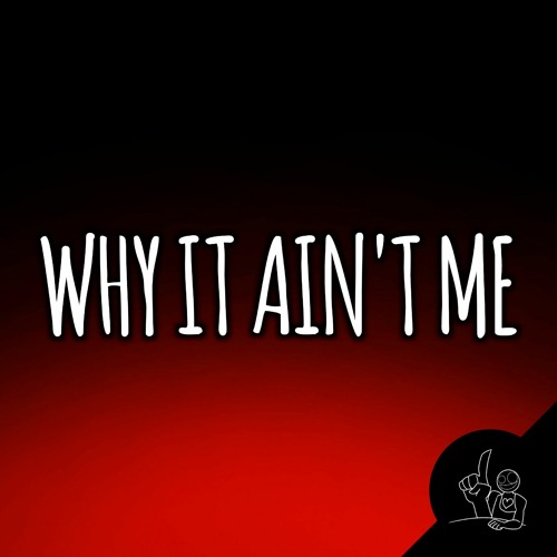 Why It Ain't Me