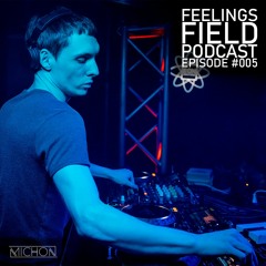 Michon Presents: Feelings Field Podcast #005