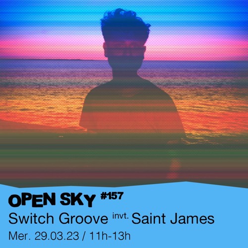 Open Sky #157 - Switch Groove invite : Saint James - 29/03/2023