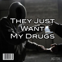 They Just Want My Drugs - (NEW SONG)