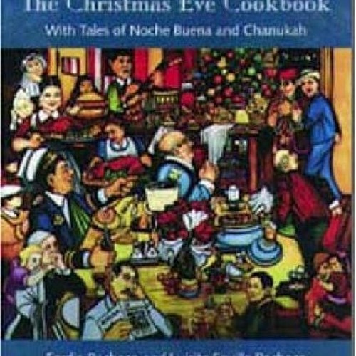 [ACCESS] [PDF EBOOK EPUB KINDLE] The Christmas Eve Cookbook: With Tales of Nochebuena and Chanukah b