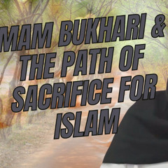 Imam Bukhari and the Path of Sacrifice for Islam