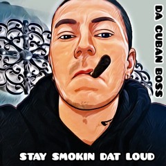 Stay Smokin Dat Loud...Da Cuban Boss