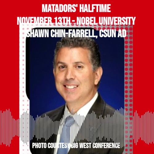 Matadors' Halftime, November 13th - Shawn Chin-Farrell, CSUN Director of Athletics