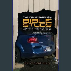 Ebook PDF  ❤ The Drive-Through Bible Study: How God Takes A Tragedy And Uses It For His Good! Pdf