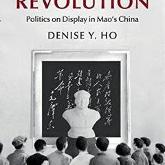 Read ❤️ PDF Curating Revolution: Politics on Display in Mao's China (Cambridge Studies in the Hi