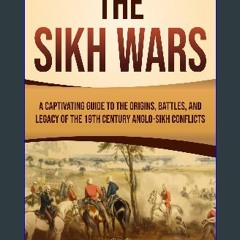 PDF [READ] ⚡ The Sikh Wars: A Captivating Guide to the Origins, Battles, and Legacy of the 19th-Ce