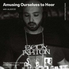 Amusing Ourselves to Hear 21 w/ ALGOCID - 02/05/2024