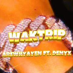 WakTrip Ft. Denyx