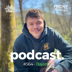 Club Mood Vibes Podcast #564 ─ Bajazo