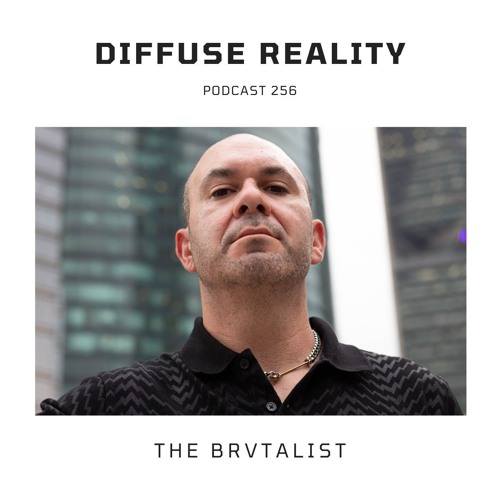 Diffuse Reality Podcast 256 : The Brvtalist