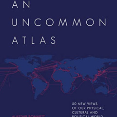 View KINDLE 📬 An Uncommon Atlas: 50 new views of our physical, cultural and politica